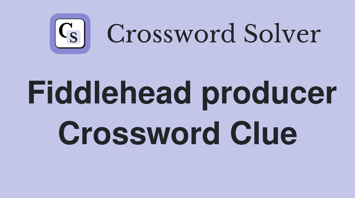 Fiddlehead producer Crossword Clue Answers Crossword Solver